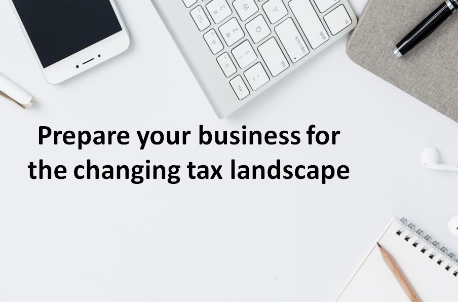 Prepare your business for the changing tax landscape