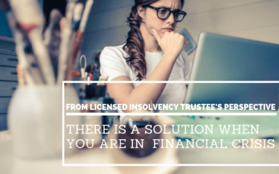 From Licensed Insolvency Trustee’s perspective : there is a solution when you are in financial crisis